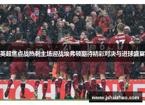 英超焦点战热刺主场迎战埃弗顿期待精彩对决与进球盛宴