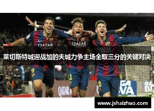 莱切斯特城迎战加的夫城力争主场全取三分的关键对决