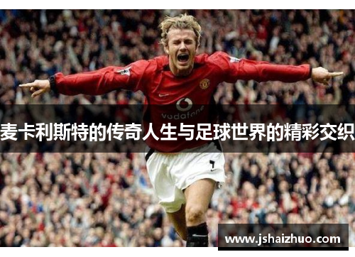 麦卡利斯特的传奇人生与足球世界的精彩交织